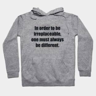 In order to be irreplaceable, one must always be different Hoodie